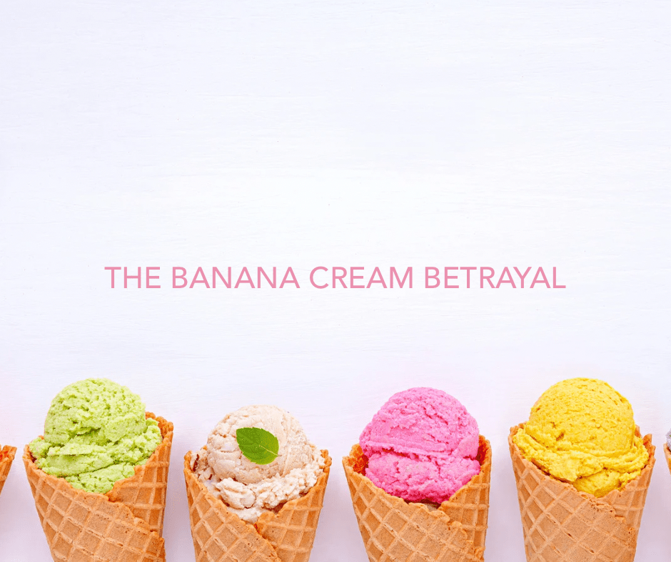 The Banana Cream Betrayal: A Love Story (With a Side of Order&nbsp;Envy)